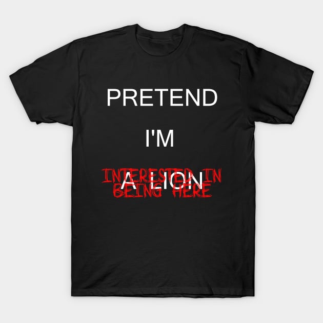 Pretend I'm a Lion... T-Shirt by Designs By Alexander E Donenko